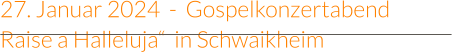 27. Januar 2024  -  Gospelkonzertabend  Raise a Halleluja“  in Schwaikheim